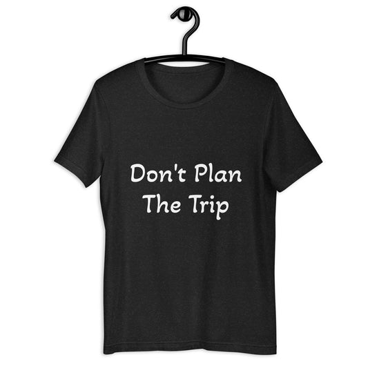 Don't Plan the Trip Tee